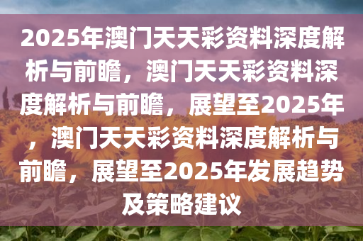 新澳天天彩免费资料2025老,新澳天天彩免费资料2025老，探索与解析